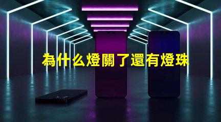 為什么燈關了還有燈珠亮 燈珠為什么關了燈它會亮